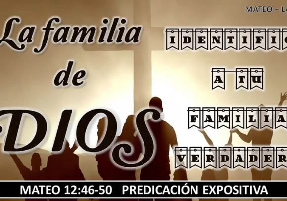 Mateo 12:46-50 “La familia de Dios (Identifica a tu verdadera familia)”