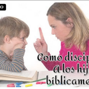 Estudio “Como disciplinar a los hijos bíblicamente”