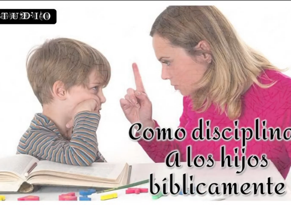 Estudio “Como disciplinar a los hijos bíblicamente”