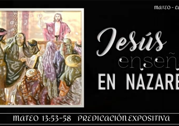 Estudio Mateo 13:53-58 “Jesús enseña en Nazaret”