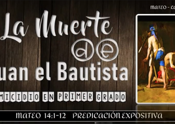 Estudio Mateo 14:1-12 “La muerte de Juan el Bautista (homicidio en 1er grado)”