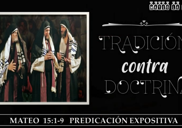 Mateo 15:1-9 “Tradición contra doctrina”