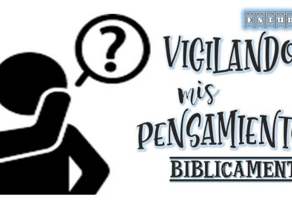 Estudio “Vigilando mis pensamientos bíblicamente”