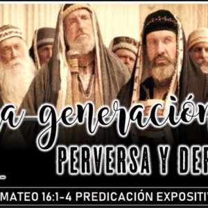 Mateo 16:1-4 “Una generación perversa y depravada”