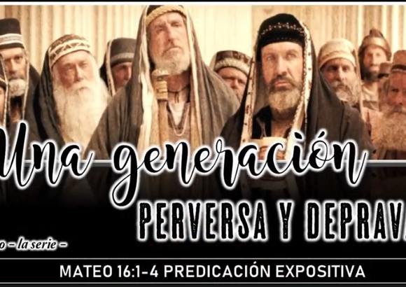 Mateo 16:1-4 “Una generación perversa y depravada”