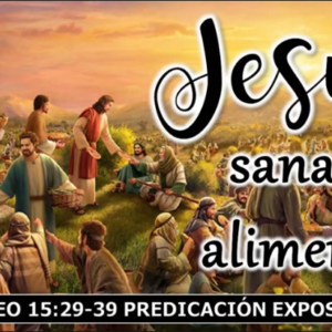 Mateo 15:29-39 “Jesús sana y alimenta”