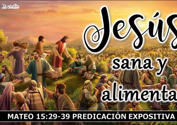 Mateo 15:29-39 “Jesús sana y alimenta”