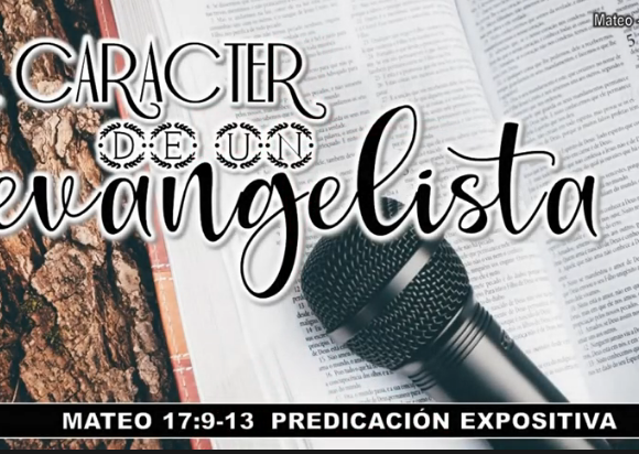 Mateo 17:9-13 “El carácter de un evangelista”.