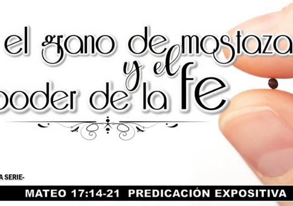 Mateo 17:14-21 “El grano de mostaza y el poder de la fe”