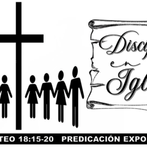 Mateo 18:15-20 “Disciplina en la iglesia”