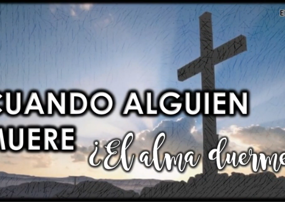 Estudio Bíblico “Cuando alguien muere ¿El alma duerme?”