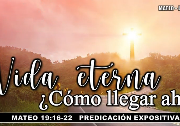 Mateo 19:16-22 “Vida eterna ¿Cómo llegar ahí?”