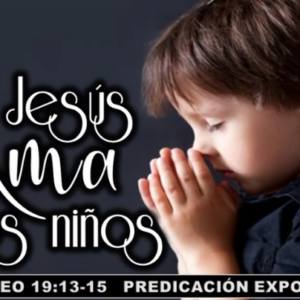 Mateo 19:13-15 “Jesús ama a los niños”