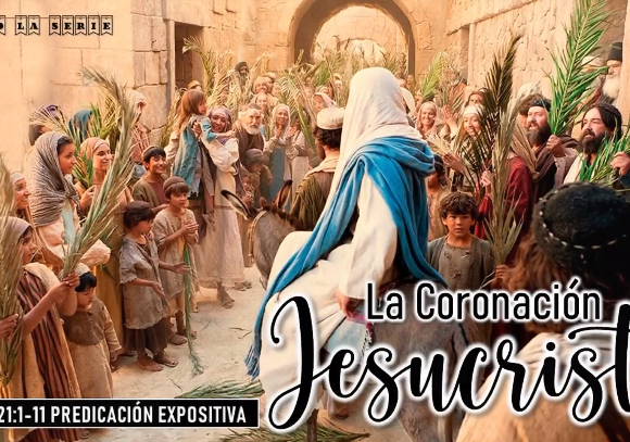 Mateo 21:1-11 “La coronación de Jesucristo”