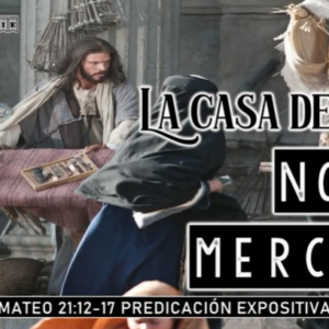 Mateo 21:12-17 “La casa de Dios no es mercado”