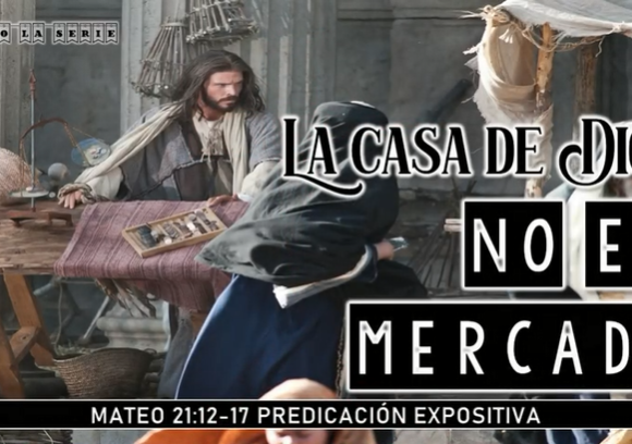 Mateo 21:12-17 “La casa de Dios no es mercado”