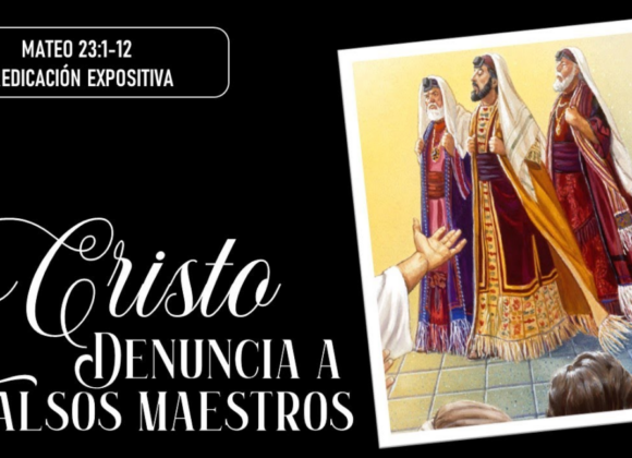 Mateo 23:1-12 “Cristo denuncia a falsos maestros”