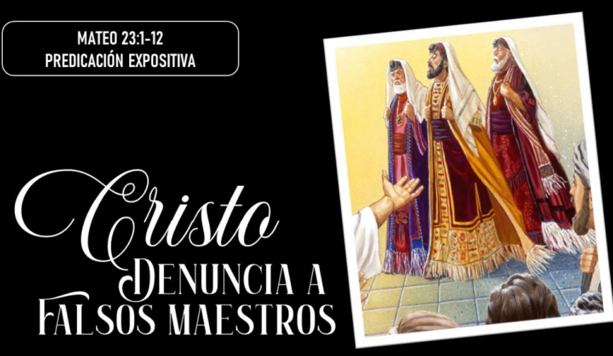 Mateo 23:1-12 “Cristo denuncia a falsos maestros”