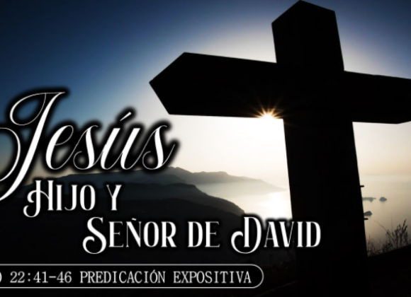 Mateo 22:41-46 “Jesús, Hijo y Señor de David”