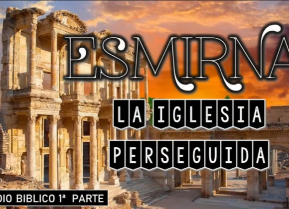 Estudio bíblico : Esmirna “la Iglesia perseguida”