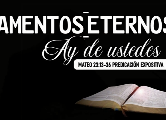 Mateo 23:13-22 “LAMENTOS ETERNOS (Ay de ustedes)” 1ra parte