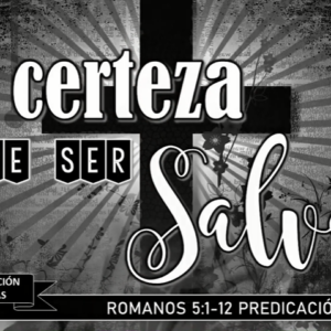 Romanos 5:1-12 “La certeza de ser salvos”. Culto de acción de gracias