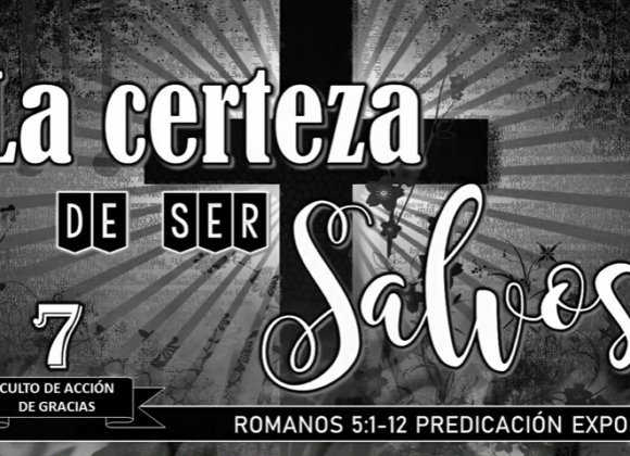 Romanos 5:1-12 “La certeza de ser salvos”. Culto de acción de gracias