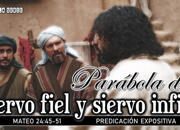 Mateo 24:45-51 “Parábola del Siervo fiel y Siervo infiel”