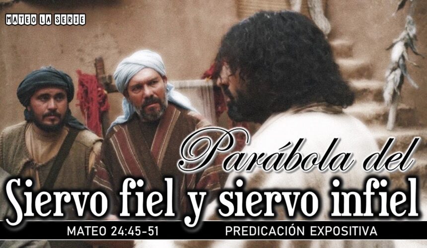 Mateo 24:45-51 “Parábola del Siervo fiel y Siervo infiel”