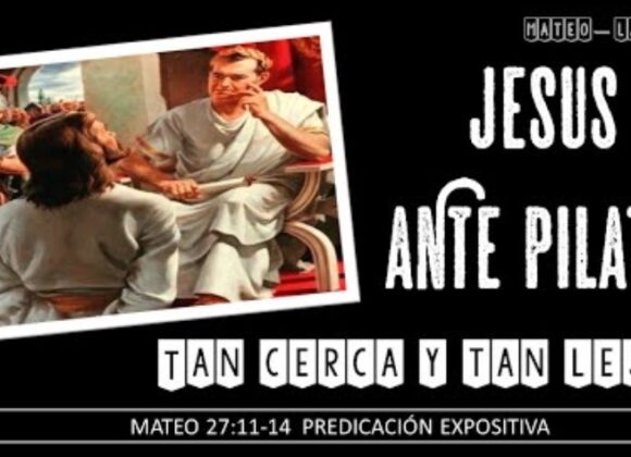 Jesús ante Pilato ( tan cerca y tan lejos). Mateo 27:11-14