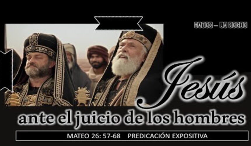 Jesús ante el juicio de los hombres “Mateo 26:57-68”