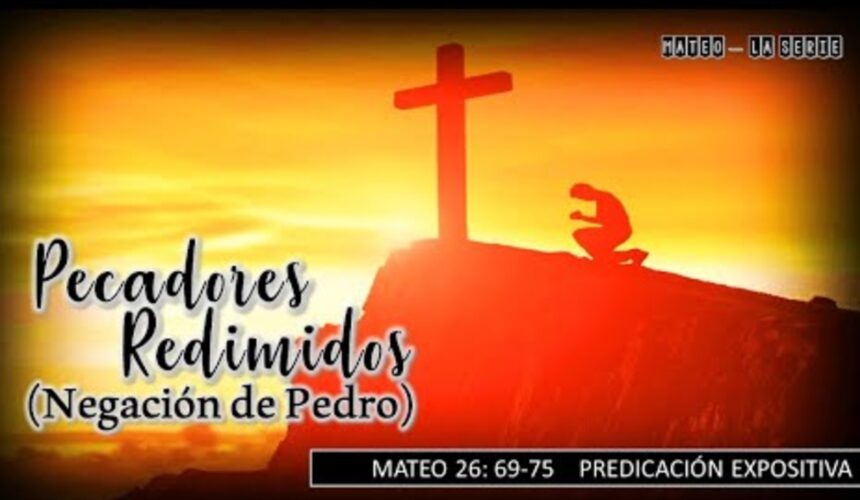 Pecadores redimidos (negación de Pedro). Mateo 26:69-75.