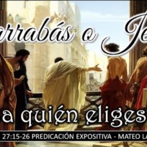 Barrabás o Jesús ¿a quién eliges?, Mateo 27:15-26.