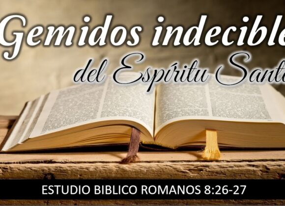 “Gemidos indecibles del Espíritu Santo” Romanos 8:26-27