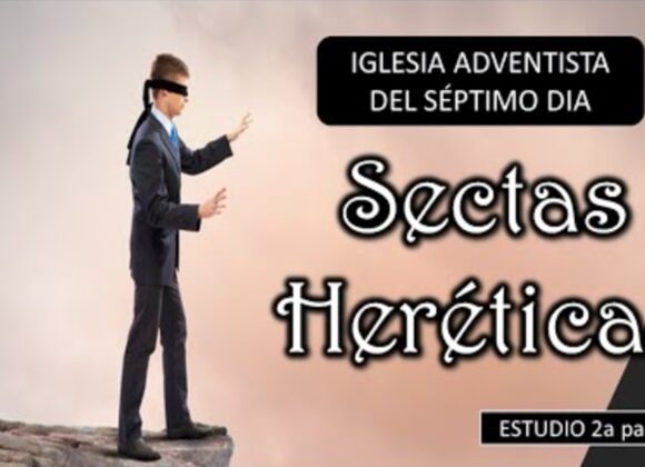 Estudio Sectas Heréticas “Iglesia adventista del séptimo día 2 parte”.