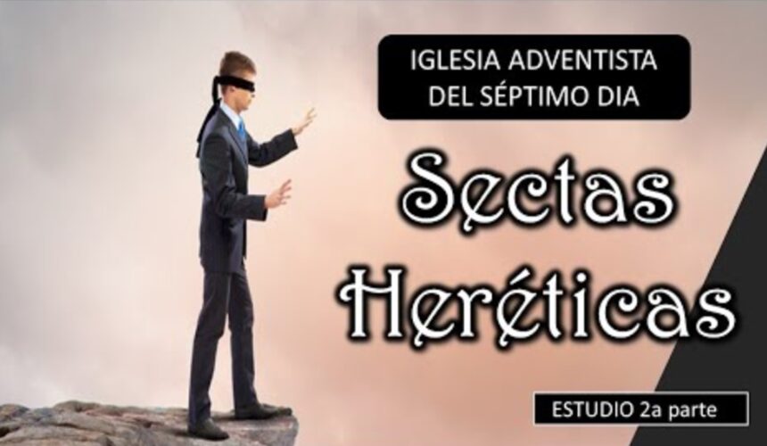 Estudio Sectas Heréticas “Iglesia adventista del séptimo día 2 parte”.