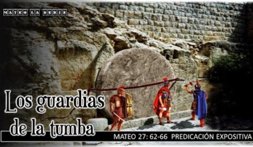 Los guardias de la tumba. Mateo 27:62-66