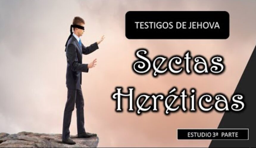 Estudio Sectas Heréticas “Testigos de Jehová”.