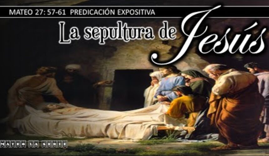 La sepultura de Jesús. Mateo 27:57-61