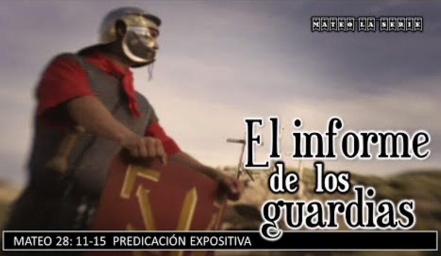 El informe de los guardias. Mateo 28:11-15.