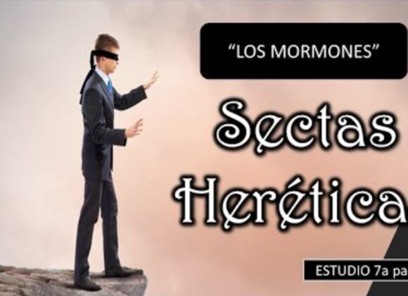 Estudio “Sectas Heréticas 7a parte -los mormones”.