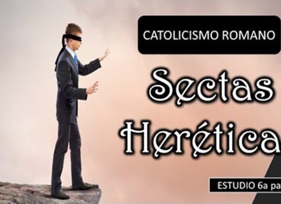 Estudio”Sectas Heréticas 6a parte -Catolicismo Romano “