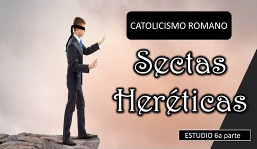 Estudio”Sectas Heréticas 6a parte -Catolicismo Romano “