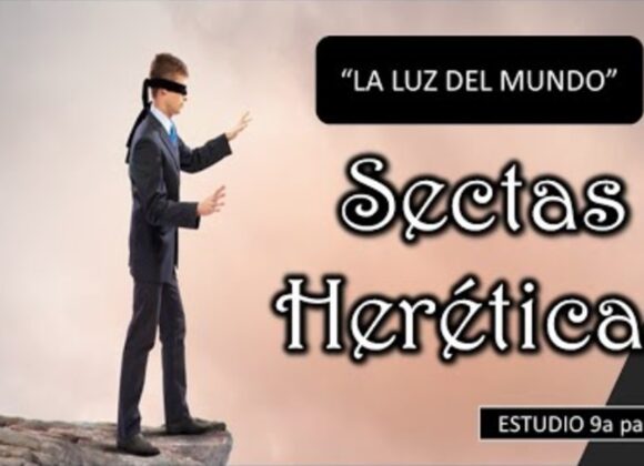 “Sectas heréticas 9 parte – La luz del mundo”