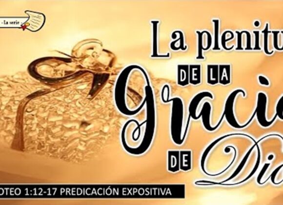 “La plenitud de la GRACIA de DIOS” 1a Timoteo 1:12-17.