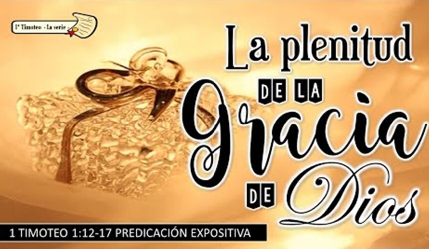 “La plenitud de la GRACIA de DIOS” 1a Timoteo 1:12-17.