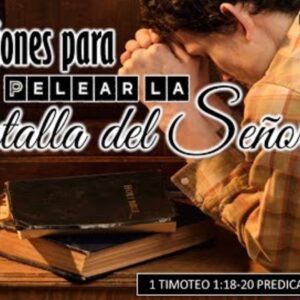 “Instrucciones para pelear la batalla del Señor” 1a Timoteo 1:18-20.