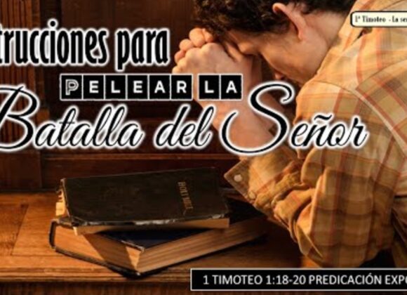 “Instrucciones para pelear la batalla del Señor” 1a Timoteo 1:18-20.