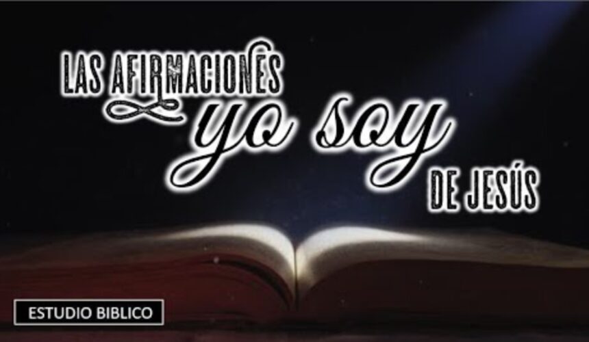 Estudio Biblico ” Las afirmaciones YO SOY de Jesus”