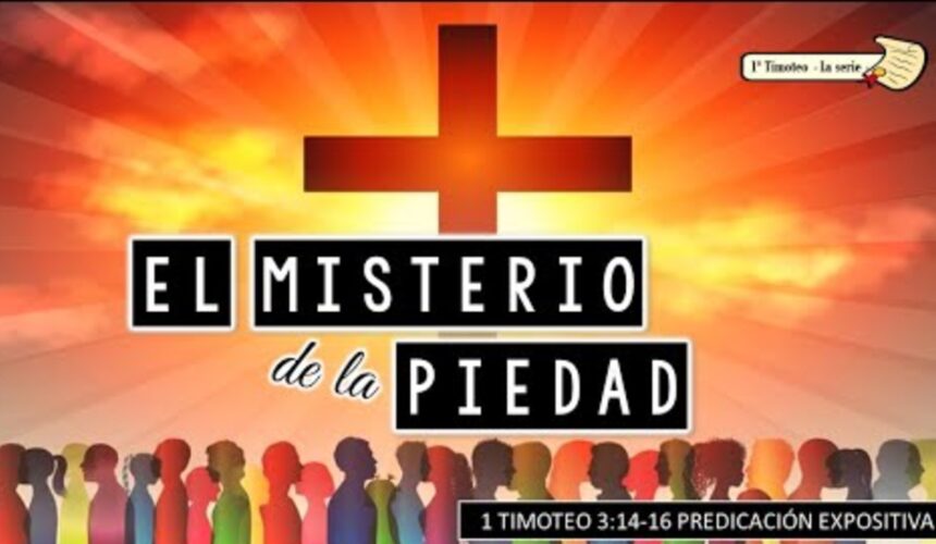 “El misterio de la piedad” 1a Timoteo 3:14-16.